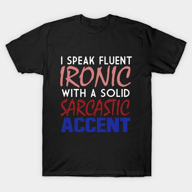 I Speak Fluent Ironic With A Solid Sarcastic Accent T-Shirt by VintageArtwork